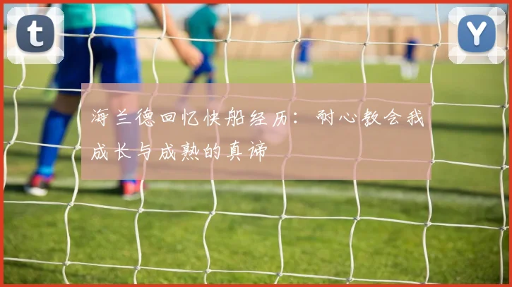 海兰德回忆快船经历：耐心教会我成长与成熟的真谛