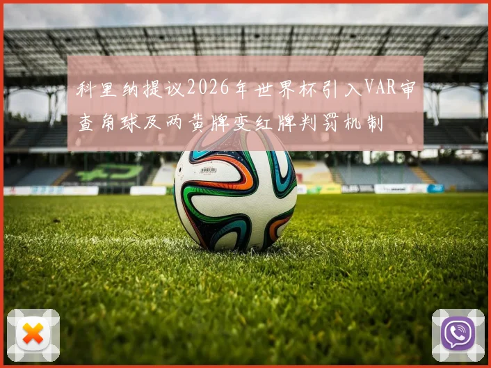 科里纳提议2026年世界杯引入VAR审查角球及两黄牌变红牌判罚机制