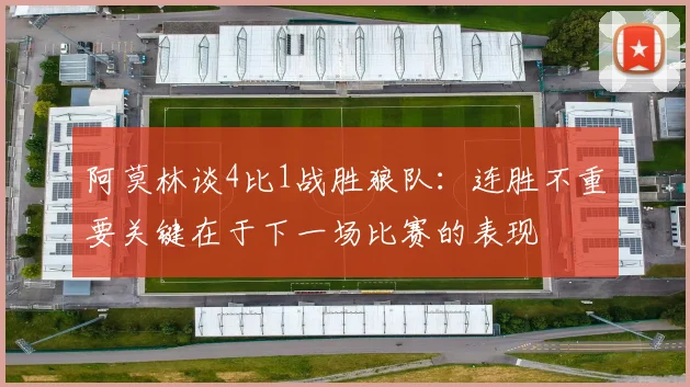 阿莫林谈4比1战胜狼队：连胜不重要关键在于下一场比赛的表现