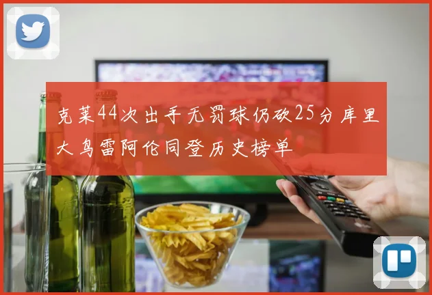 克莱44次出手无罚球仍砍25分库里大鸟雷阿伦同登历史榜单