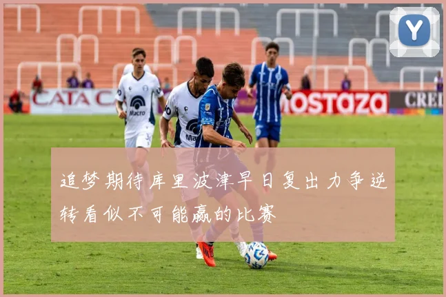 追梦期待库里波津早日复出力争逆转看似不可能赢的比赛