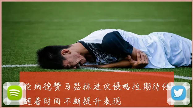 伦纳德赞马瑟林进攻侵略性期待他随着时间不断提升表现